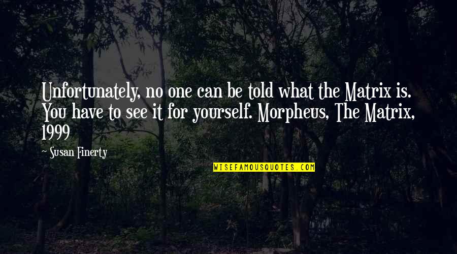 Morpheus's Quotes By Susan Finerty: Unfortunately, no one can be told what the