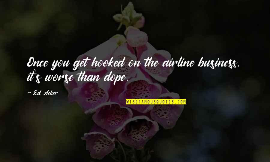 Morphic Quotes By Ed Acker: Once you get hooked on the airline business,