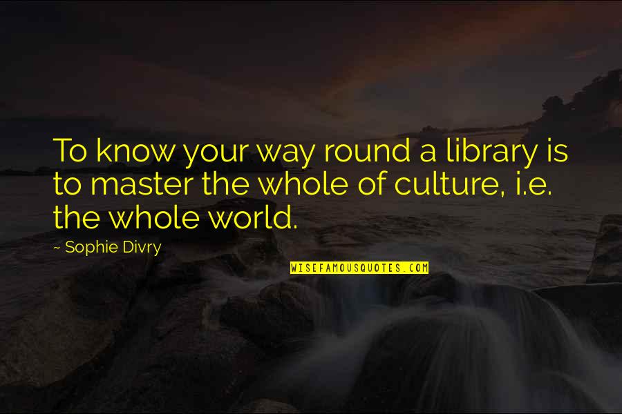 Morphic Resonance Quotes By Sophie Divry: To know your way round a library is