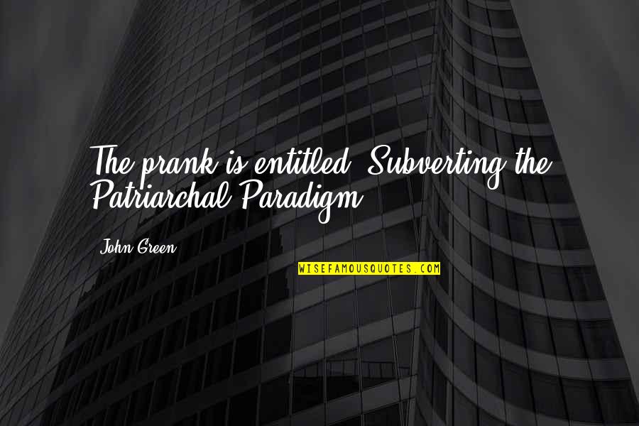 Morphine Like Drugs Quotes By John Green: The prank is entitled "Subverting the Patriarchal Paradigm".