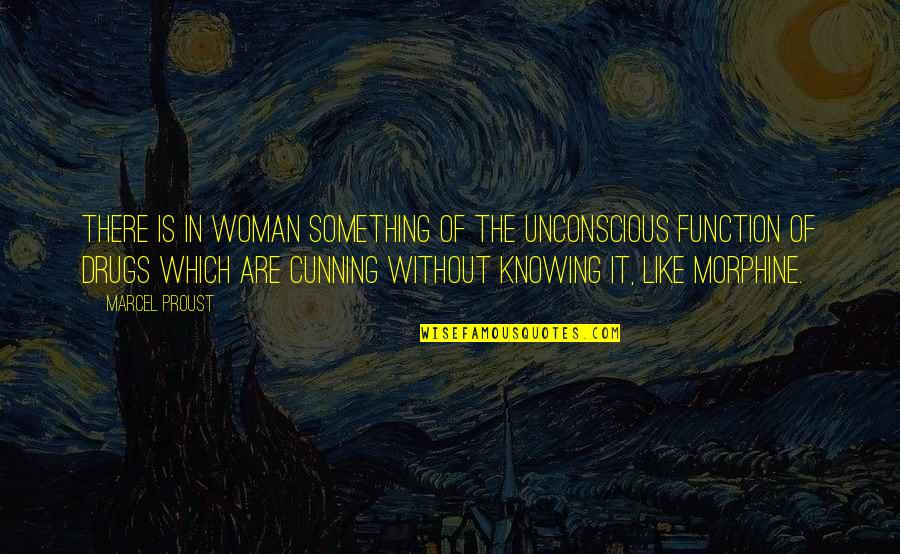 Morphine Like Drugs Quotes By Marcel Proust: There is in woman something of the unconscious