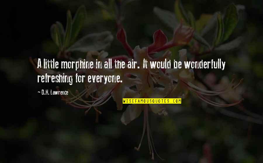 Morphine Quotes By D.H. Lawrence: A little morphine in all the air. It