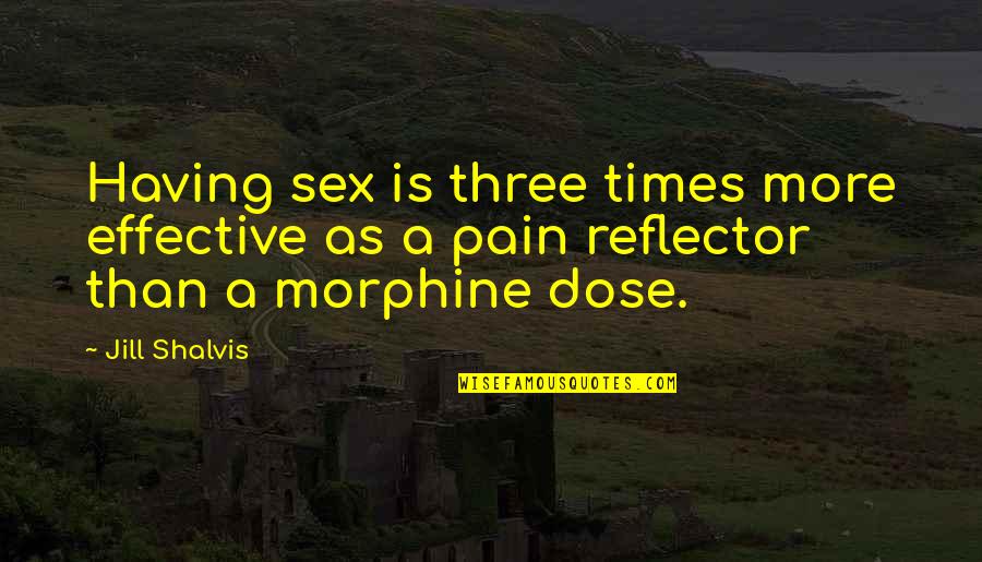 Morphine Quotes By Jill Shalvis: Having sex is three times more effective as