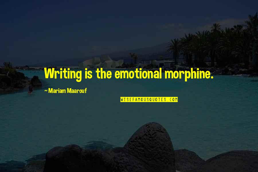 Morphine Quotes By Mariam Maarouf: Writing is the emotional morphine. Morphine Quotes By Mariam Maarouf: Writing is the emotional morphine.