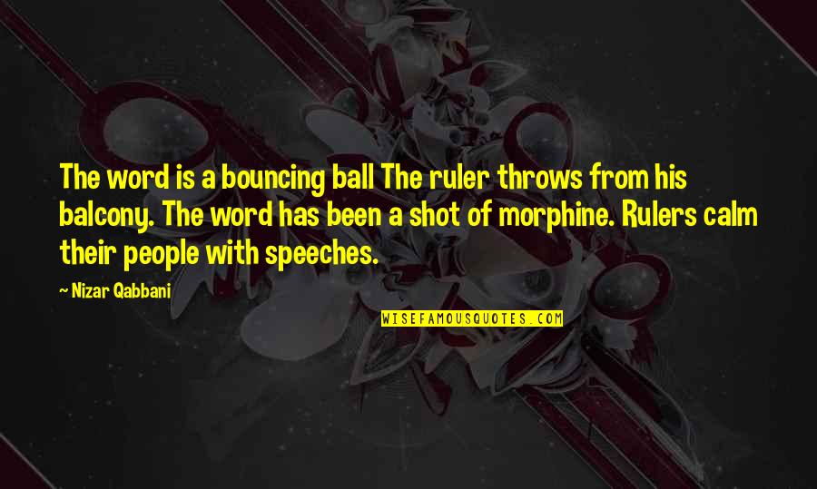 Morphine Quotes By Nizar Qabbani: The word is a bouncing ball The ruler Morphine Quotes By Nizar Qabbani: The word is a bouncing ball The ruler