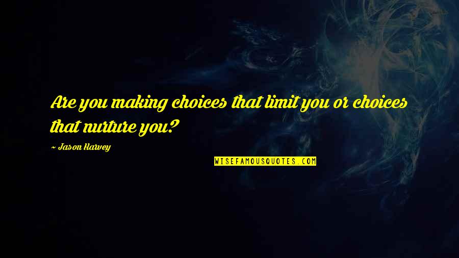 Morphinism Quotes By Jason Harvey: Are you making choices that limit you or