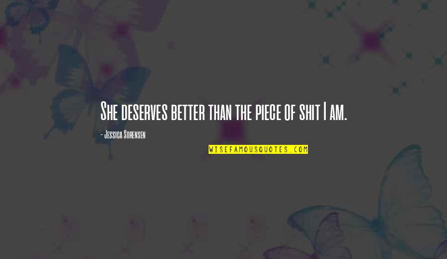 Morphinism Quotes By Jessica Sorensen: She deserves better than the piece of shit Morphinism Quotes By Jessica Sorensen: She deserves better than the piece of shit
