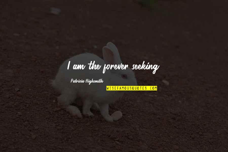 Morphling Among Us Quotes By Patricia Highsmith: I am the forever-seeking. Morphling Among Us Quotes By Patricia Highsmith: I am the forever-seeking.