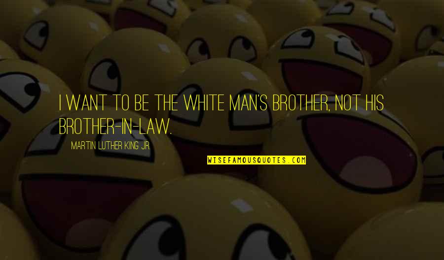 Morpho Butterfly Quotes By Martin Luther King Jr.: I want to be the white man's brother,