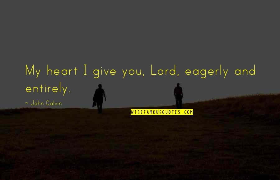 Morpho Quotes By John Calvin: My heart I give you, Lord, eagerly and