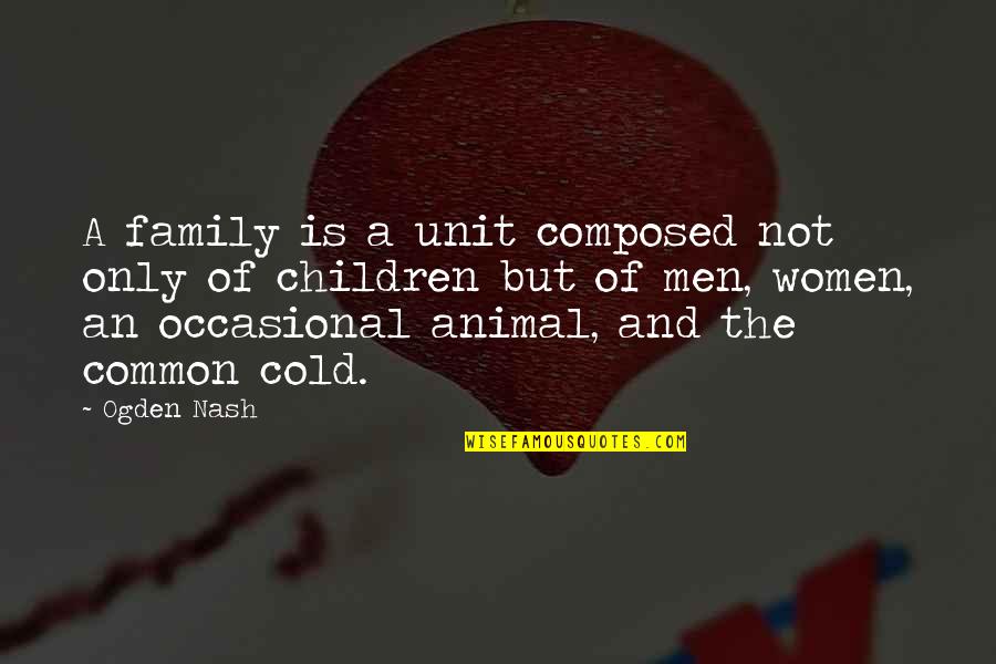 Morpho Quotes By Ogden Nash: A family is a unit composed not only