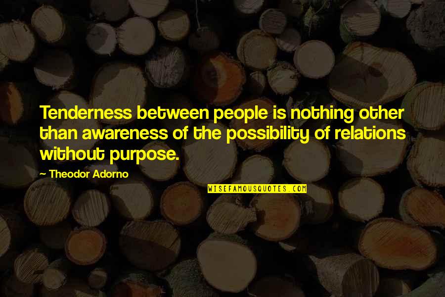 Morphological Quotes By Theodor Adorno: Tenderness between people is nothing other than awareness