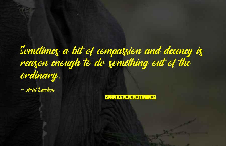 Morphologically Diverse Quotes By Ariel Lawhon: Sometimes a bit of compassion and decency is