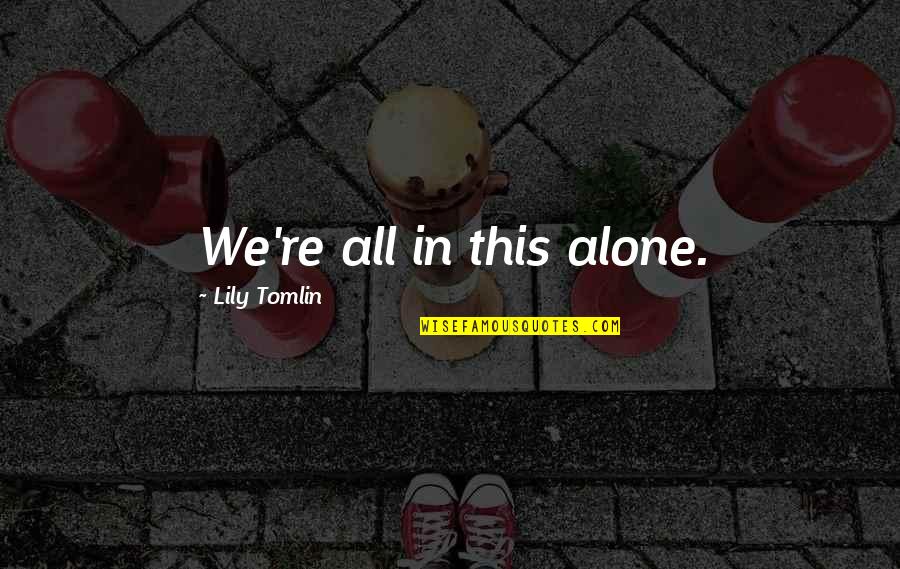 Morphology Of Fungi Quotes By Lily Tomlin: We're all in this alone.