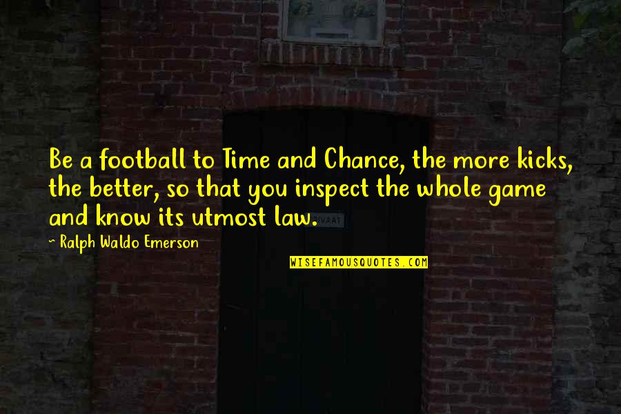 Morphology Of Fungi Quotes By Ralph Waldo Emerson: Be a football to Time and Chance, the