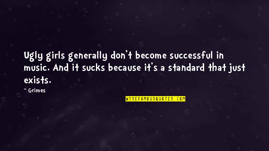 Morphosis Quotes By Grimes: Ugly girls generally don't become successful in music. Morphosis Quotes By Grimes: Ugly girls generally don't become successful in music.