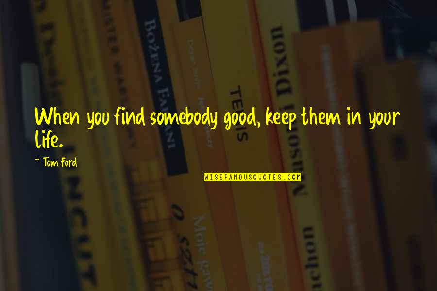 Morpion En Quotes By Tom Ford: When you find somebody good, keep them in