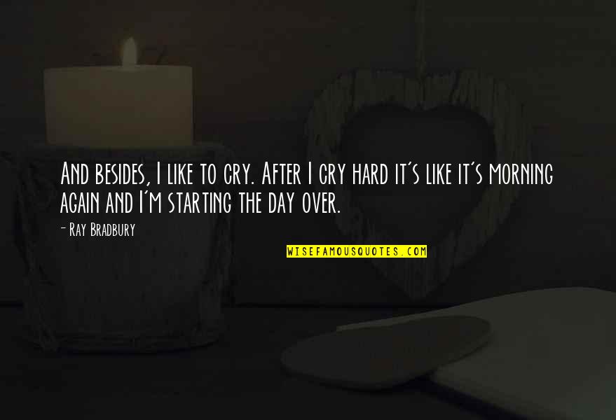 Morpork Quotes By Ray Bradbury: And besides, I like to cry. After I Morpork Quotes By Ray Bradbury: And besides, I like to cry. After I