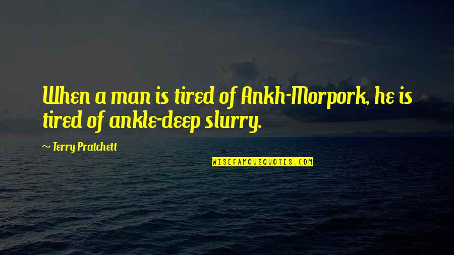 Morpork Quotes By Terry Pratchett: When a man is tired of Ankh-Morpork, he Morpork Quotes By Terry Pratchett: When a man is tired of Ankh-Morpork, he