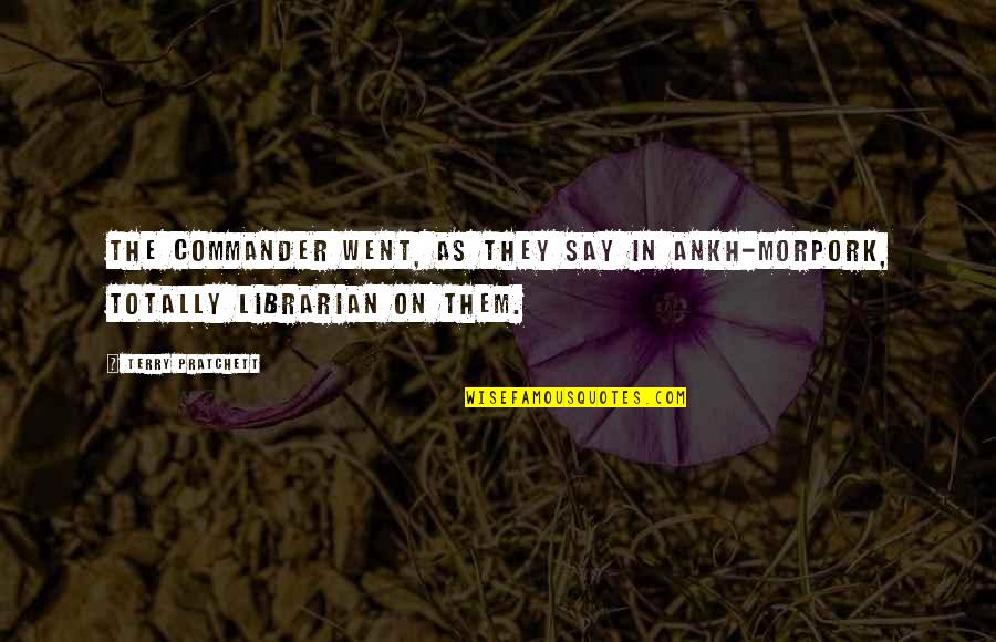 Morpork Quotes By Terry Pratchett: The commander went, as they say in Ankh-Morpork,