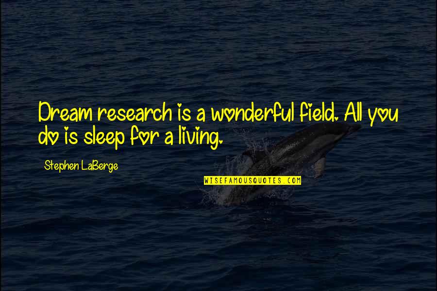 Morpork's Quotes By Stephen LaBerge: Dream research is a wonderful field. All you