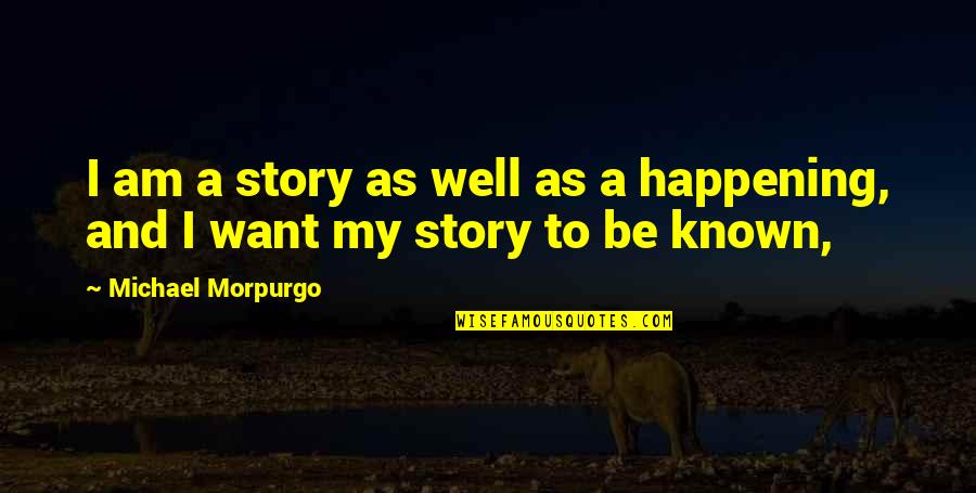 Morpurgo Michael Quotes By Michael Morpurgo: I am a story as well as a