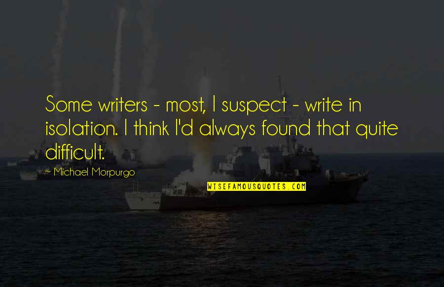 Morpurgo Michael Quotes By Michael Morpurgo: Some writers - most, I suspect - write