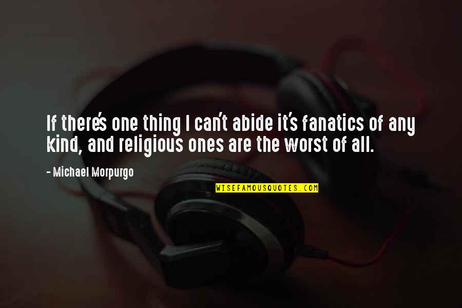 Morpurgo Michael Quotes By Michael Morpurgo: If there's one thing I can't abide it's Morpurgo Michael Quotes By Michael Morpurgo: If there's one thing I can't abide it's