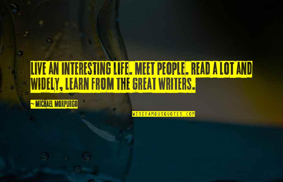 Morpurgo's Quotes By Michael Morpurgo: Live an interesting life. Meet people. Read a