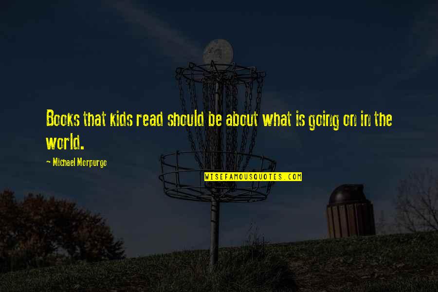 Morpurgo's Quotes By Michael Morpurgo: Books that kids read should be about what