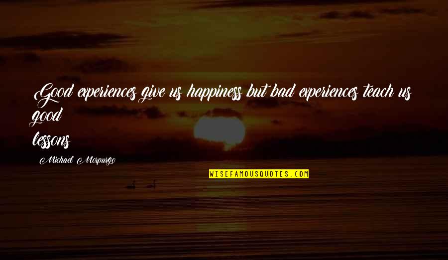 Morpurgo's Quotes By Michael Morpurgo: Good experiences give us happiness but bad experiences