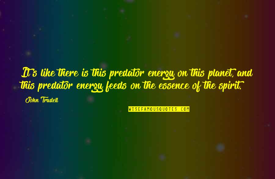 Morquecho Art Quotes By John Trudell: It's like there is this predator energy on Morquecho Art Quotes By John Trudell: It's like there is this predator energy on