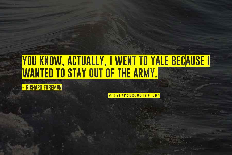 Morquecho Y Quotes By Richard Foreman: You know, actually, I went to Yale because