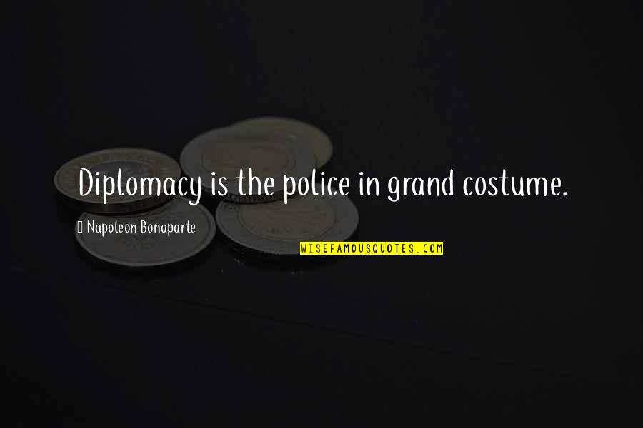 Morquecho51 Quotes By Napoleon Bonaparte: Diplomacy is the police in grand costume. Morquecho51 Quotes By Napoleon Bonaparte: Diplomacy is the police in grand costume.