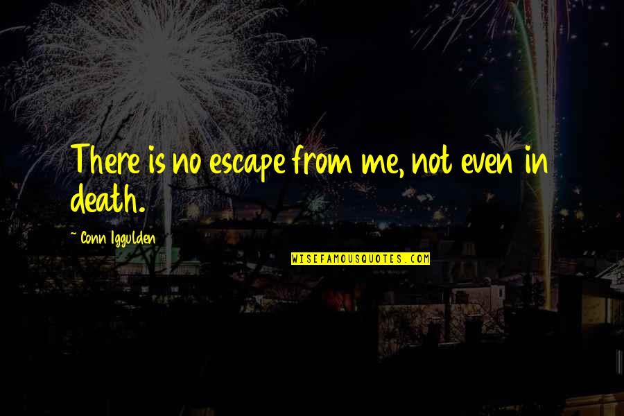 Morra Aarons Mele Quotes By Conn Iggulden: There is no escape from me, not even