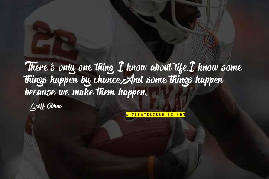 Morra Aarons Mele Quotes By Geoff Johns: There's only one thing I know about life.I