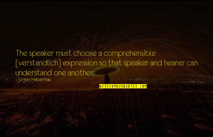 Morra Aarons Mele Quotes By Jurgen Habermas: The speaker must choose a comprehensible [verstandlich] expression