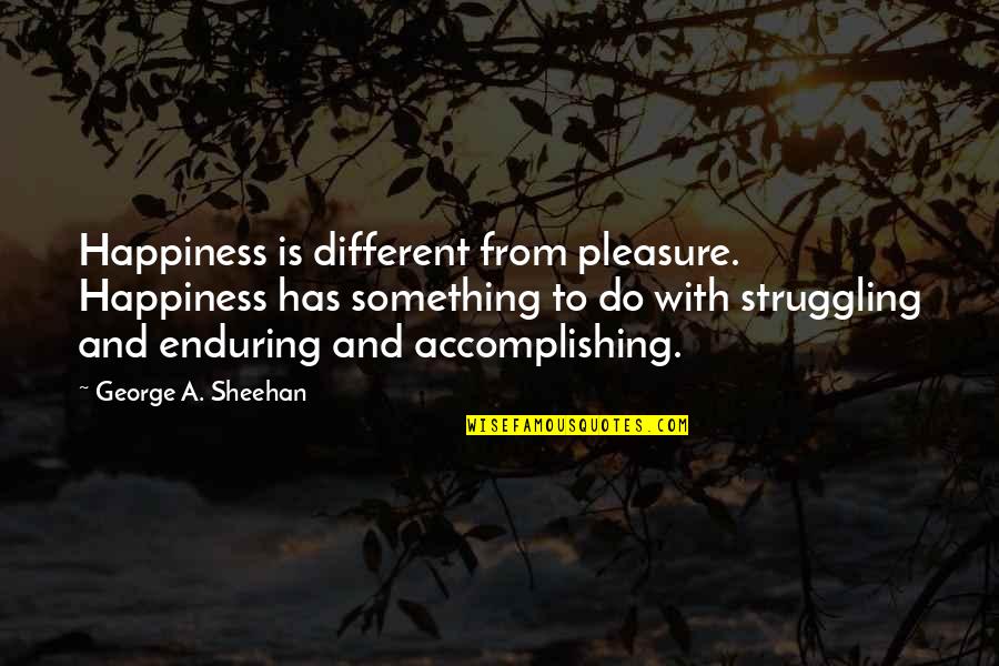 Morra Disc Quotes By George A. Sheehan: Happiness is different from pleasure. Happiness has something