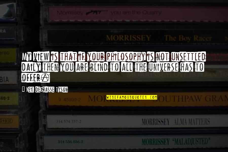 Morran O Tobias Quotes By Neil DeGrasse Tyson: My view is that if your philosophy is