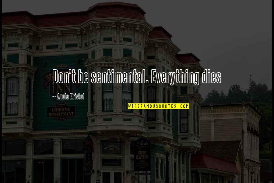 Morrendo Em Quotes By Agota Kristof: Don't be sentimental. Everything dies