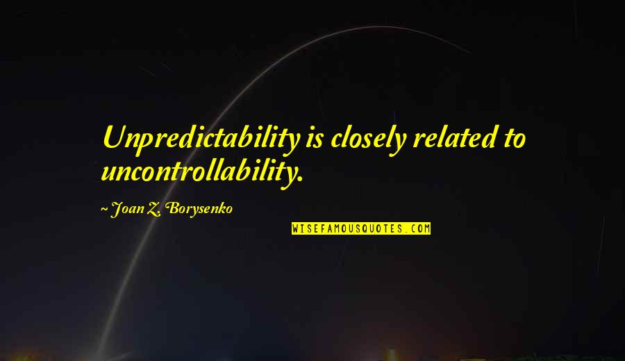 Morrendo Em Quotes By Joan Z. Borysenko: Unpredictability is closely related to uncontrollability.