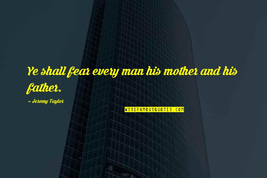 Morresi Paez Quotes By Jeremy Taylor: Ye shall fear every man his mother and