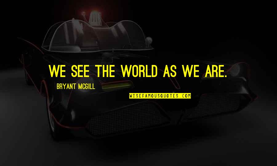 Morrey Quotes By Bryant McGill: We see the world as we are. Morrey Quotes By Bryant McGill: We see the world as we are.