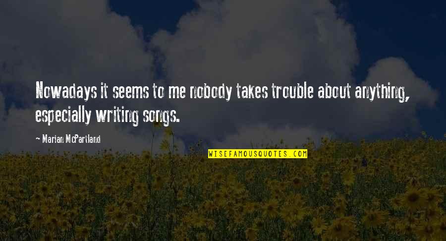 Morri A Quotes By Marian McPartland: Nowadays it seems to me nobody takes trouble Morri A Quotes By Marian McPartland: Nowadays it seems to me nobody takes trouble