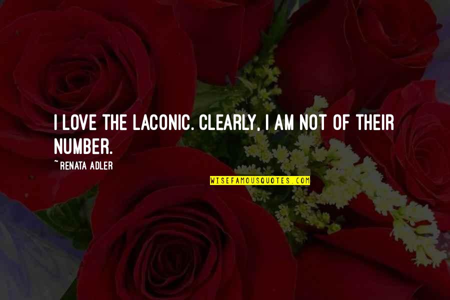 Morri A Quotes By Renata Adler: I love the laconic. Clearly, I am not Morri A Quotes By Renata Adler: I love the laconic. Clearly, I am not