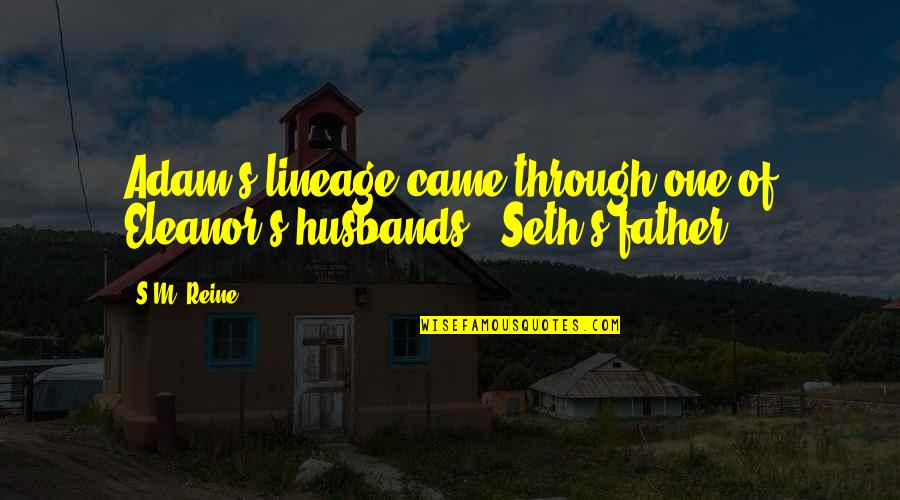 Morri A Quotes By S.M. Reine: Adam's lineage came through one of Eleanor's husbands