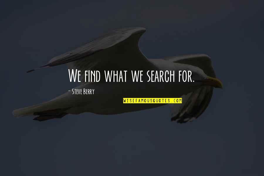 Morri A Quotes By Steve Berry: We find what we search for. Morri A Quotes By Steve Berry: We find what we search for.