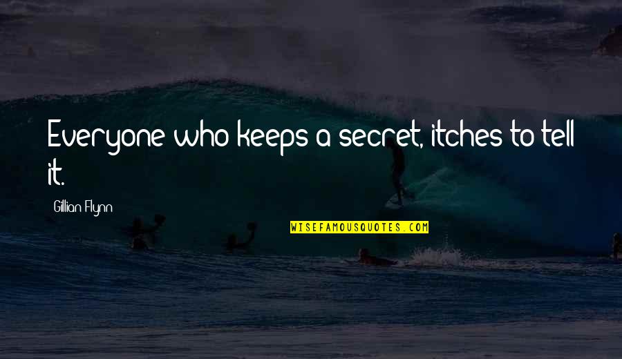 Morrie Ryskind Quotes By Gillian Flynn: Everyone who keeps a secret, itches to tell