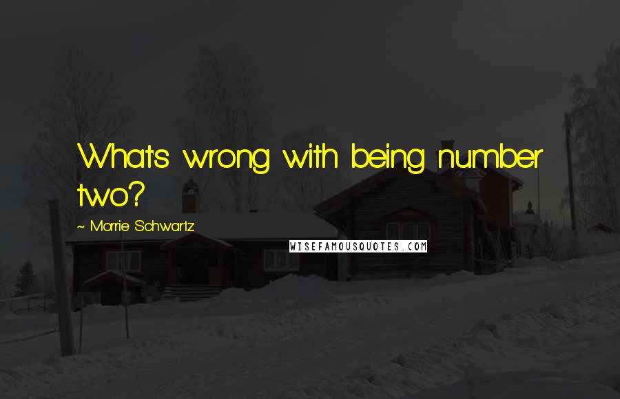 Morrie Schwartz. quotes: What's wrong with being number two?