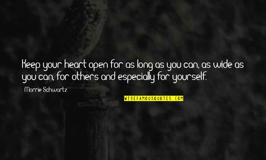 Morrie Schwartz Quotes By Morrie Schwartz.: Keep your heart open for as long as